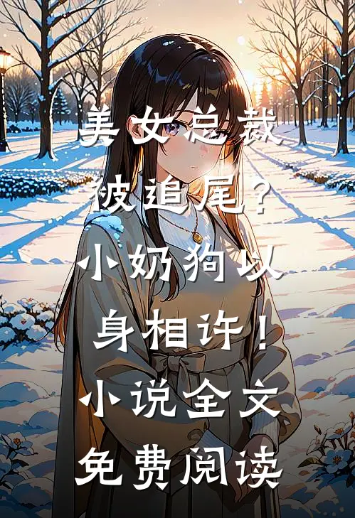 美女总裁被追尾？小奶狗以身相许！小说全文免费阅读