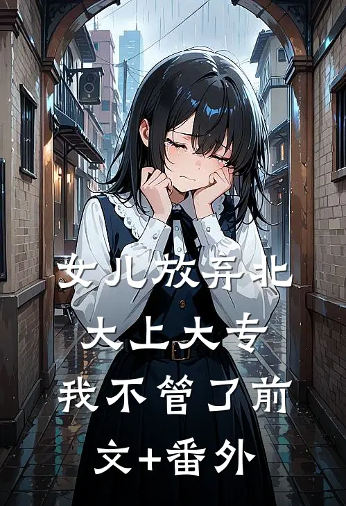 女儿放弃北大上大专，我不管了前文+番外