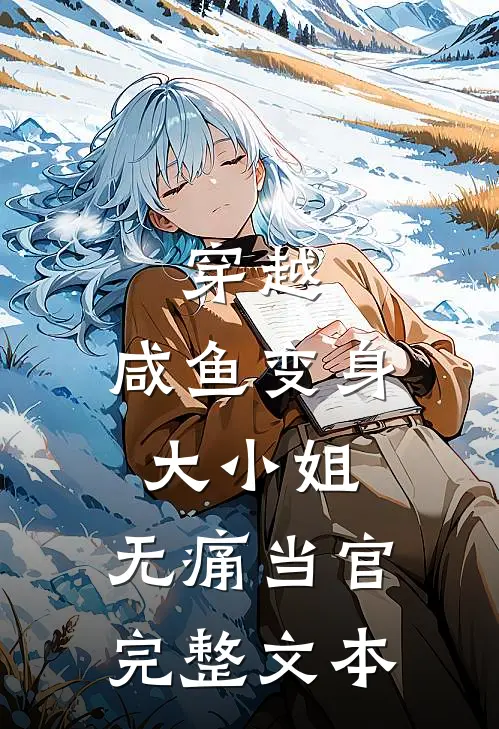 穿越：咸鱼变身大小姐，无痛当官完整文本