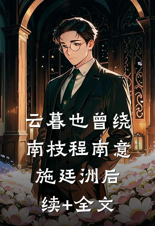 云暮也曾绕南枝程南意施廷洲后续+全文