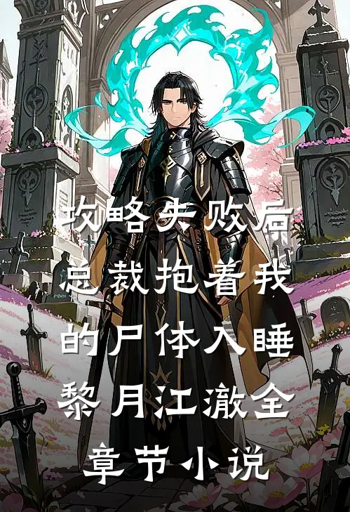 攻略失败后，总裁抱着我的尸体入睡黎月江澈全章节小说