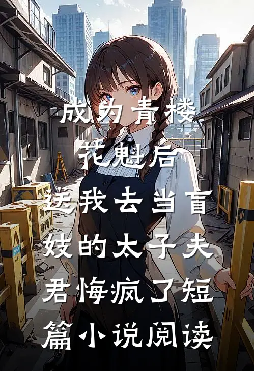 成为青楼花魁后，送我去当盲妓的太子夫君悔疯了短篇小说阅读