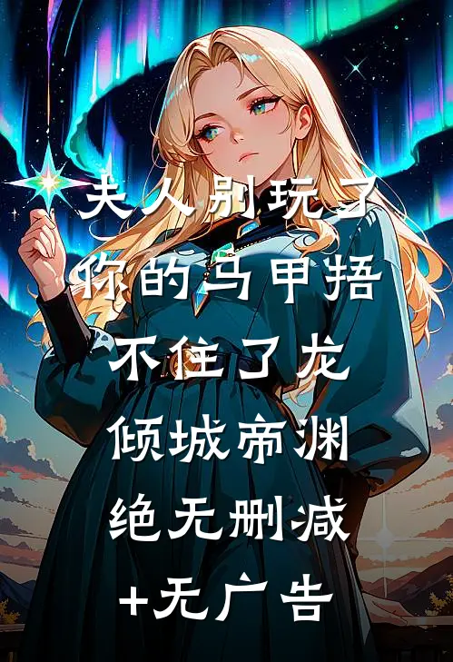 夫人别玩了，你的马甲捂不住了龙倾城帝渊绝无删减+无广告