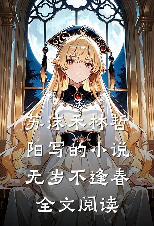 苏沫禾林哲阳写的小说无岁不逢春全文阅读