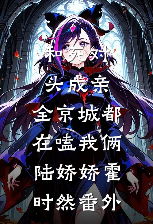 和死对头成亲，全京城都在嗑我俩陆娇娇霍时然番外