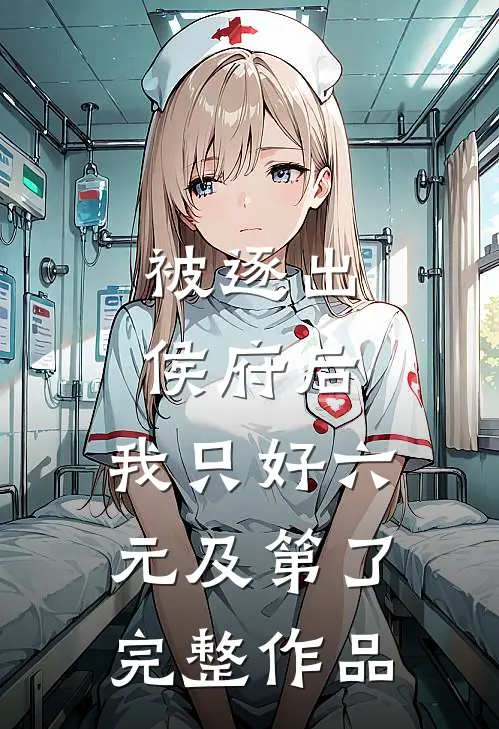 被逐出侯府后，我只好六元及第了完整作品
