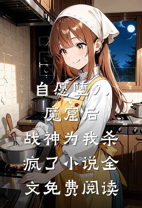 自愿堕入魔窟后，战神为我杀疯了小说全文免费阅读