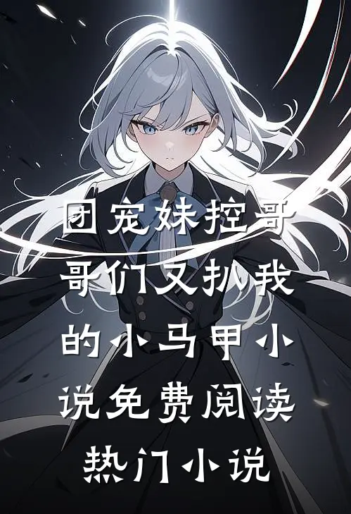 团宠妹控哥哥们又扒我的小马甲小说免费阅读热门小说