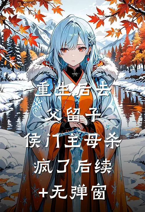 重生后去父留子，侯门主母杀疯了后续+无弹窗