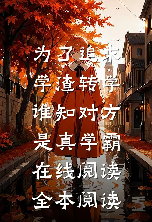 为了追求学渣转学，谁知对方是真学霸在线阅读全本阅读