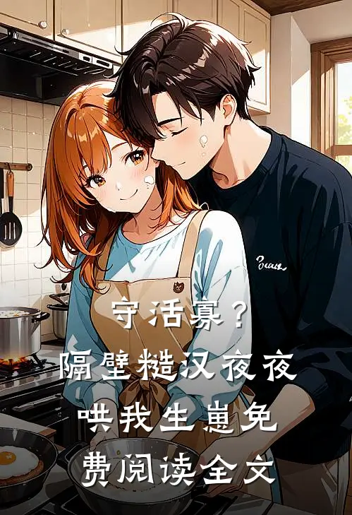 守活寡？隔壁糙汉夜夜哄我生崽免费阅读全文