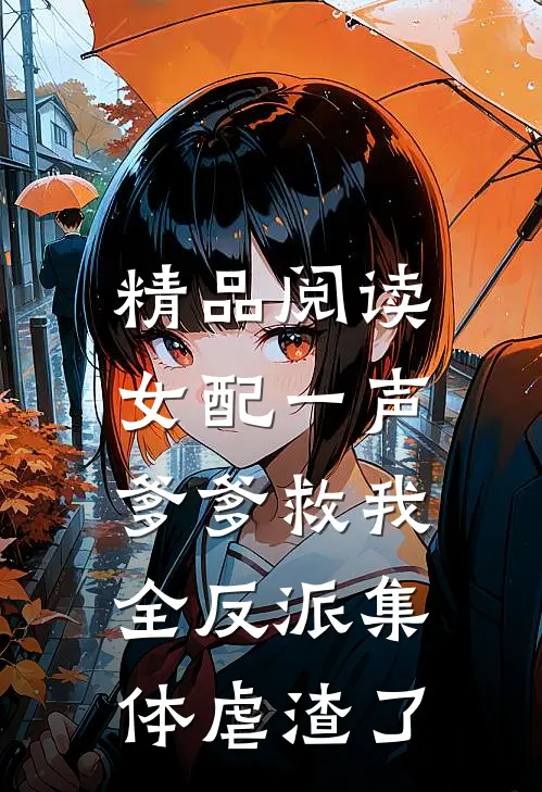 精品阅读女配一声爹爹救我，全反派集体虐渣了