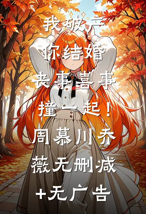 我破产，你结婚，丧事喜事撞一起！周慕川乔薇无删减+无广告