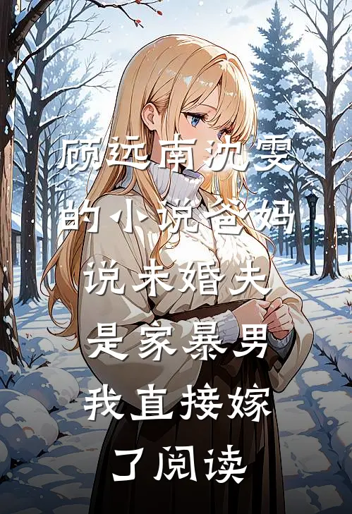 顾远南沈雯的小说爸妈说未婚夫是家暴男，我直接嫁了阅读