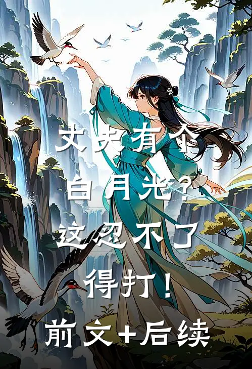 丈夫有个白月光？这忍不了，得打！前文+后续