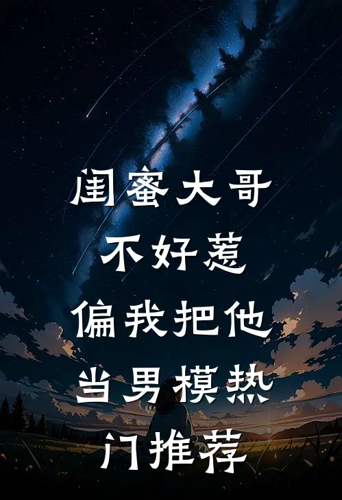 闺蜜大哥不好惹，偏我把他当男模热门推荐