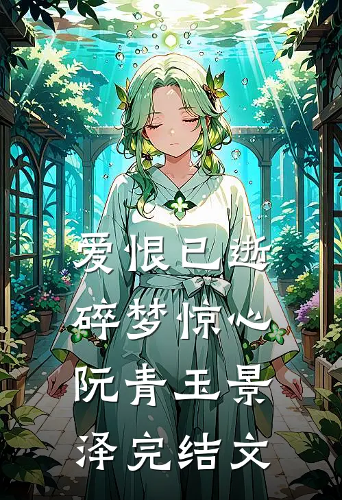 爱恨已逝，碎梦惊心阮青玉景泽完结文