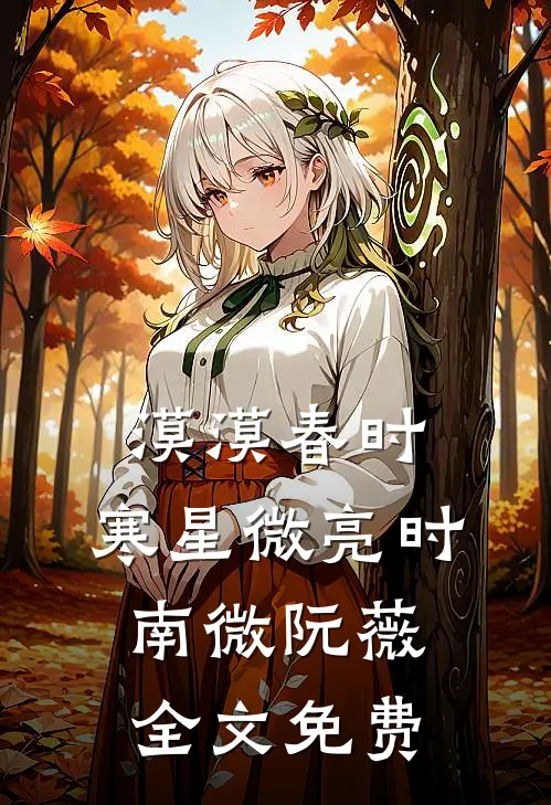 漠漠春时，寒星微亮时南微阮薇全文免费
