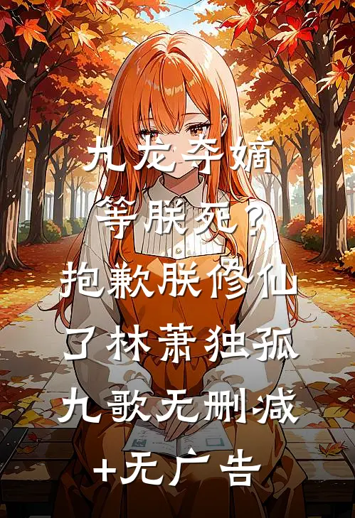 九龙夺嫡等朕死？抱歉，朕修仙了林萧独孤九歌无删减+无广告