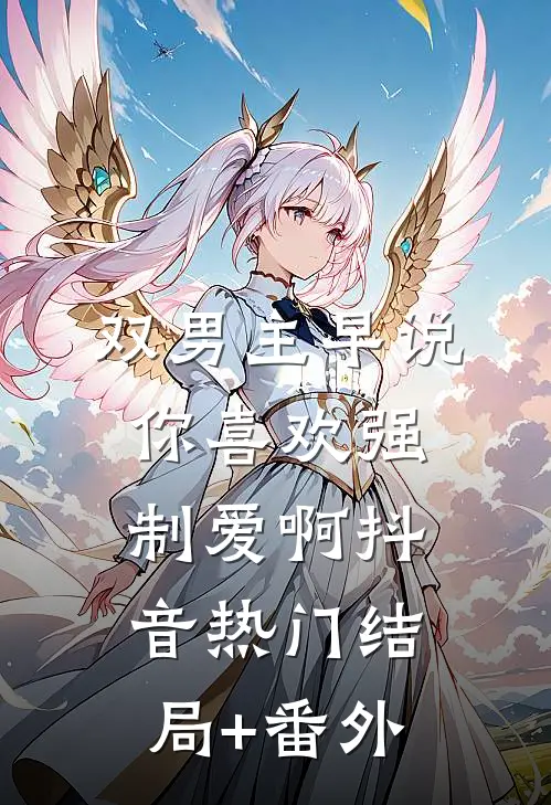 双男主】早说你喜欢强制爱啊抖音热门结局+番外
