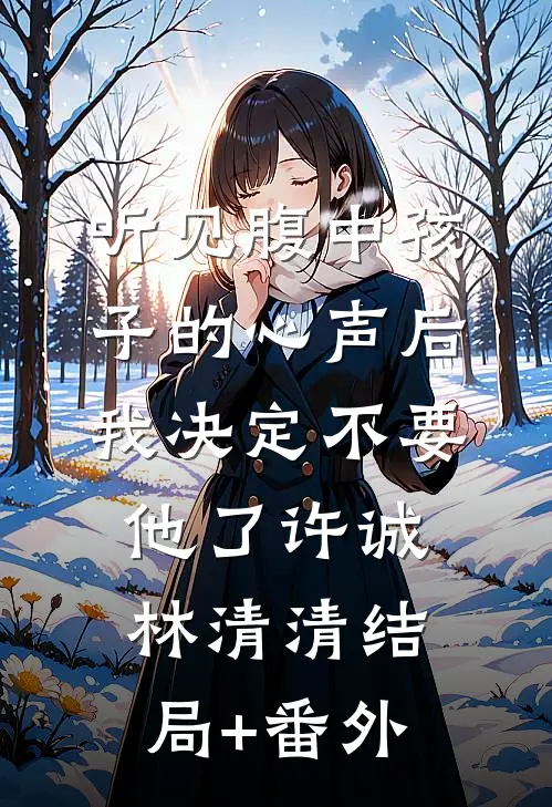 听见腹中孩子的心声后，我决定不要他了许诚林清清结局+番外