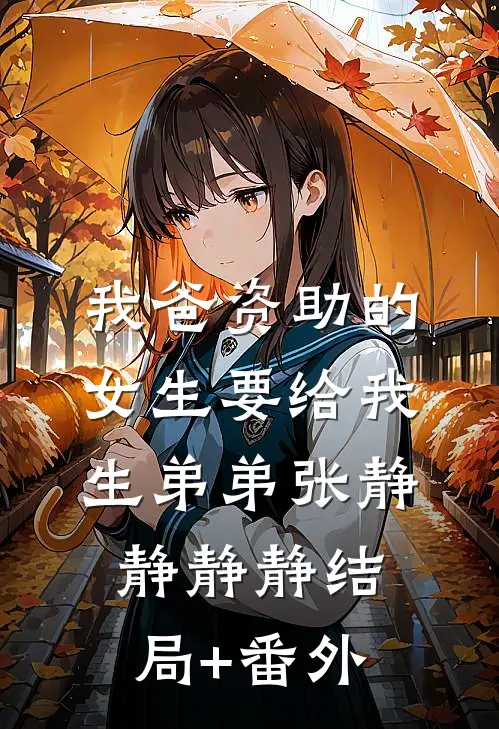 我爸资助的女生要给我生弟弟张静静静静结局+番外