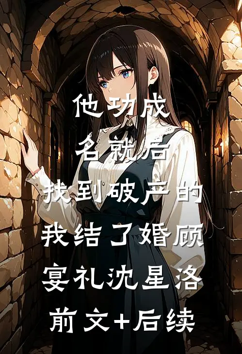 他功成名就后，找到破产的我结了婚顾宴礼沈星洛前文+后续