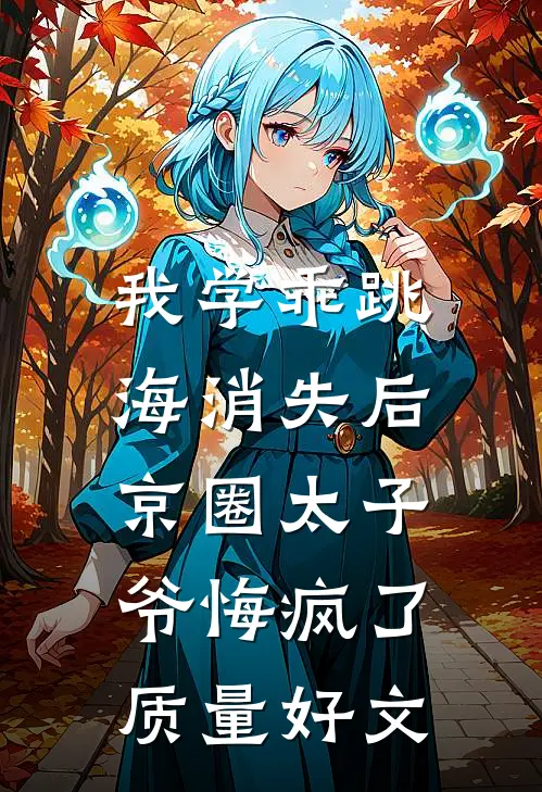 我学乖跳海消失后：京圈太子爷悔疯了质量好文