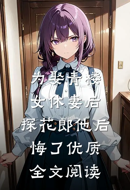 为娶青楼女休妻后，探花郎他后悔了优质全文阅读