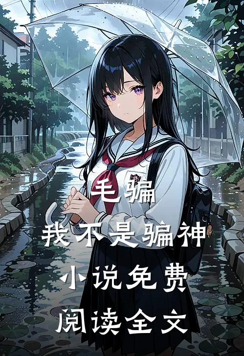 毛骗：我不是骗神小说免费阅读全文