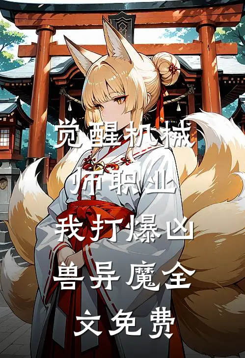 觉醒机械师职业，我打爆凶兽异魔全文免费