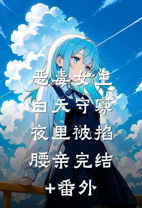 恶毒女主白天守寡，夜里被掐腰亲完结+番外