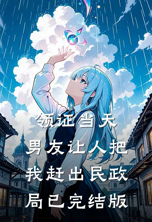 领证当天，男友让人把我赶出民政局已完结版