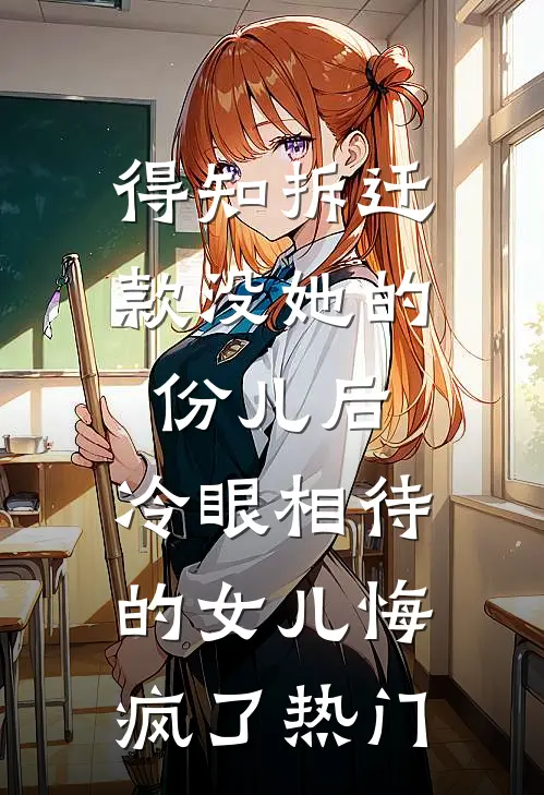 得知拆迁款没她的份儿后，冷眼相待的女儿悔疯了热门