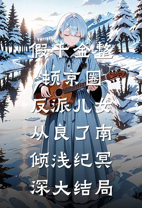 假千金整顿京圈，反派儿女从良了南倾浅纪冥深大结局
