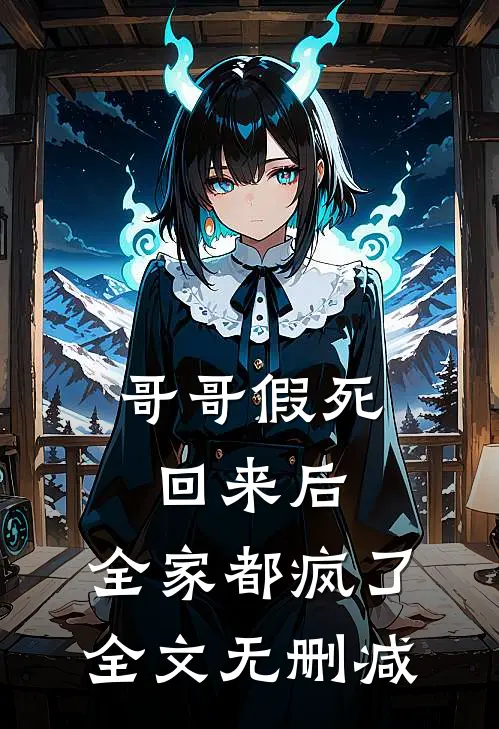 哥哥假死回来后，全家都疯了全文无删减