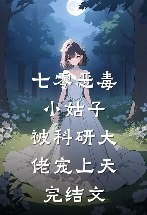 七零恶毒小姑子，被科研大佬宠上天完结文