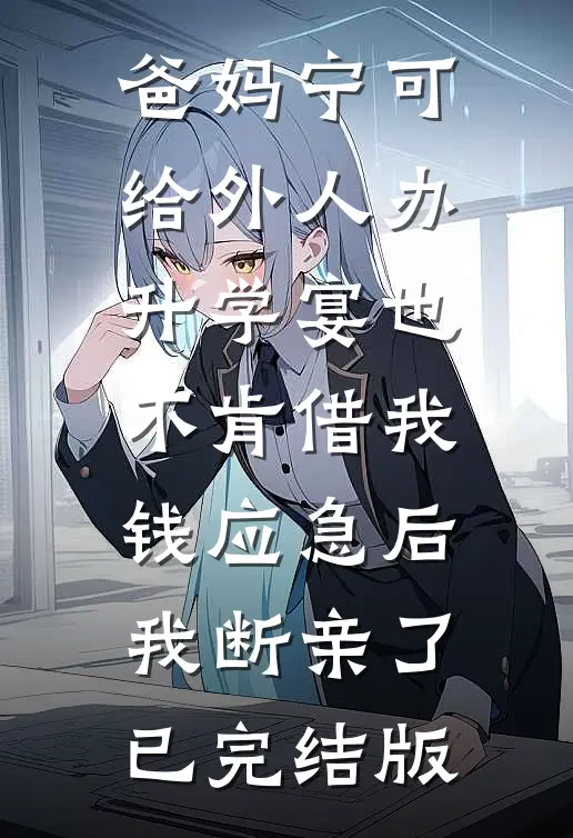 爸妈宁可给外人办升学宴也不肯借我钱应急后，我断亲了已完结版