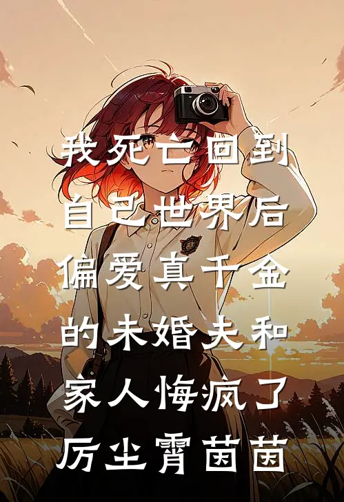 我死亡回到自己世界后，偏爱真千金的未婚夫和家人悔疯了厉尘霄茵茵