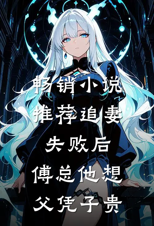 畅销小说推荐追妻失败后，傅总他想父凭子贵