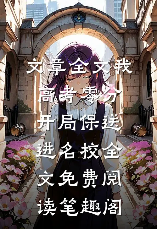 文章全文我,高考零分,开局保送进名校全文免费阅读笔趣阁