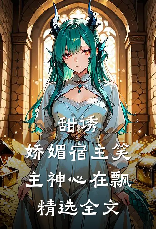 甜诱，娇媚宿主笑，主神心在飘精选全文