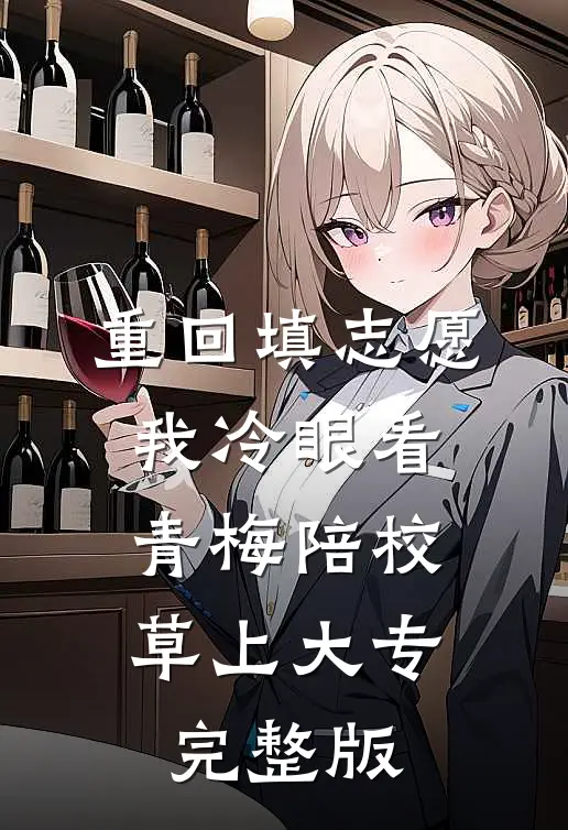 重回填志愿，我冷眼看青梅陪校草上大专完整版