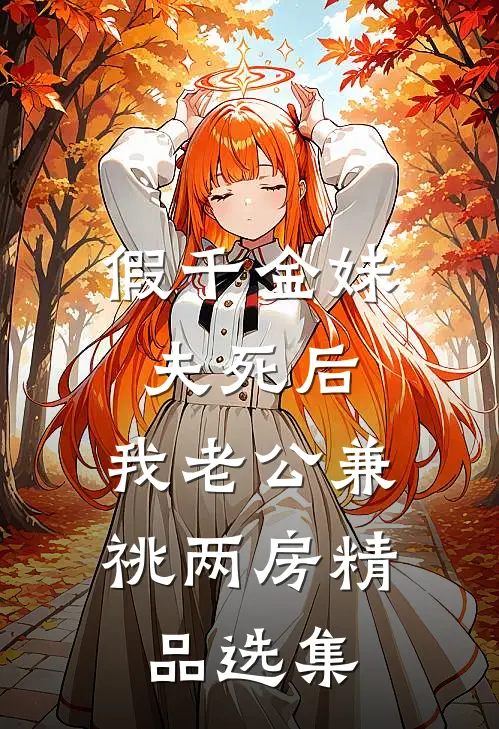 假千金妹夫死后，我老公兼祧两房精品选集