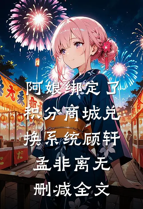 阿娘绑定了积分商城兑换系统顾轩孟非离无删减全文