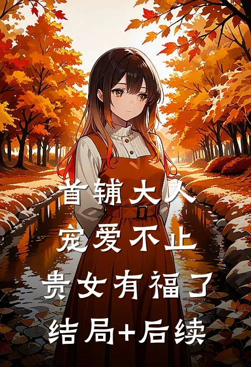 首辅大人宠爱不止，贵女有福了结局+后续