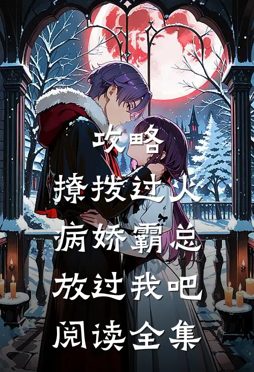 攻略：撩拨过火，病娇霸总放过我吧阅读全集