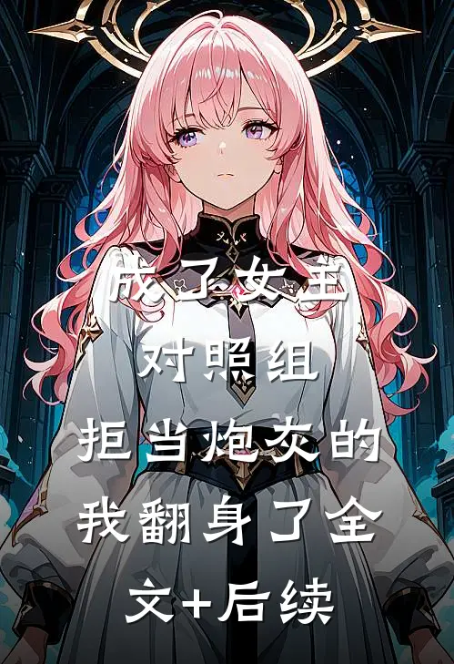 成了女主对照组，拒当炮灰的我翻身了全文+后续