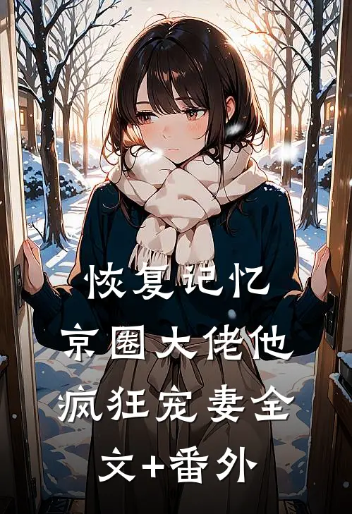 恢复记忆，京圈大佬他疯狂宠妻全文+番外