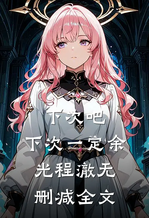 下次吧，下次一定余光程澈无删减全文